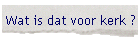 Wat is dat voor kerk ?